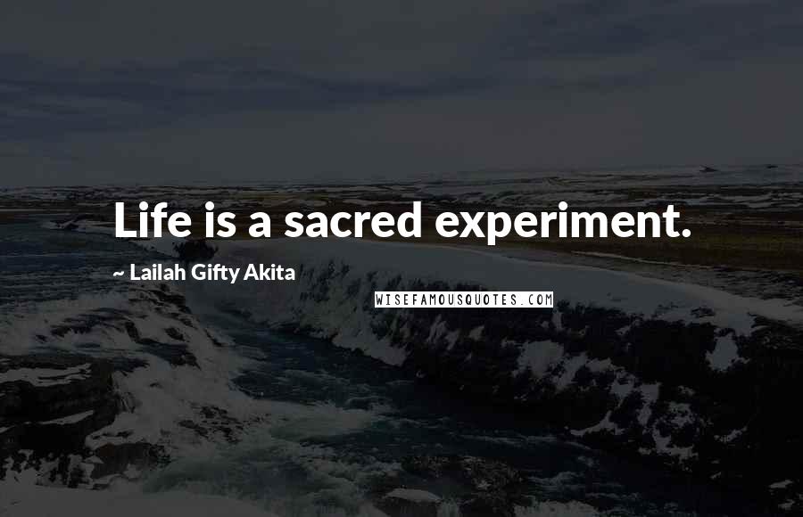 Lailah Gifty Akita Quotes: Life is a sacred experiment.