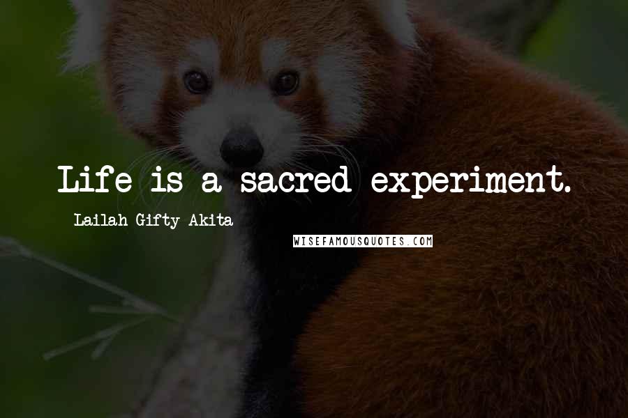 Lailah Gifty Akita Quotes: Life is a sacred experiment.