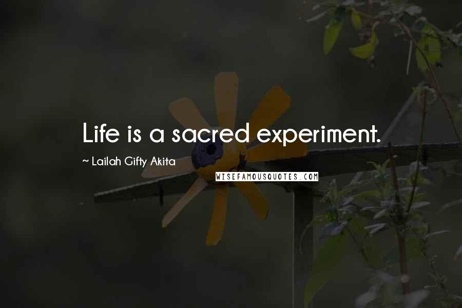 Lailah Gifty Akita Quotes: Life is a sacred experiment.