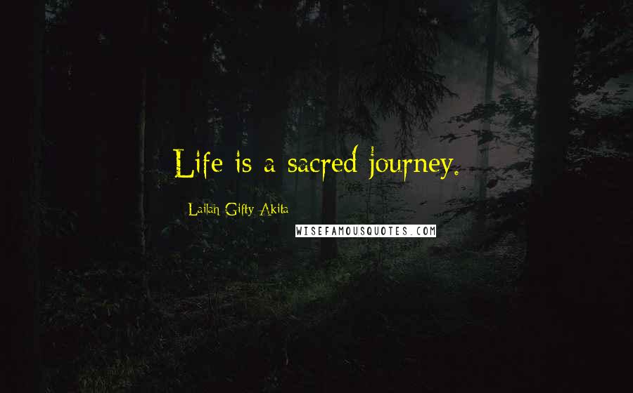 Lailah Gifty Akita Quotes: Life is a sacred journey.