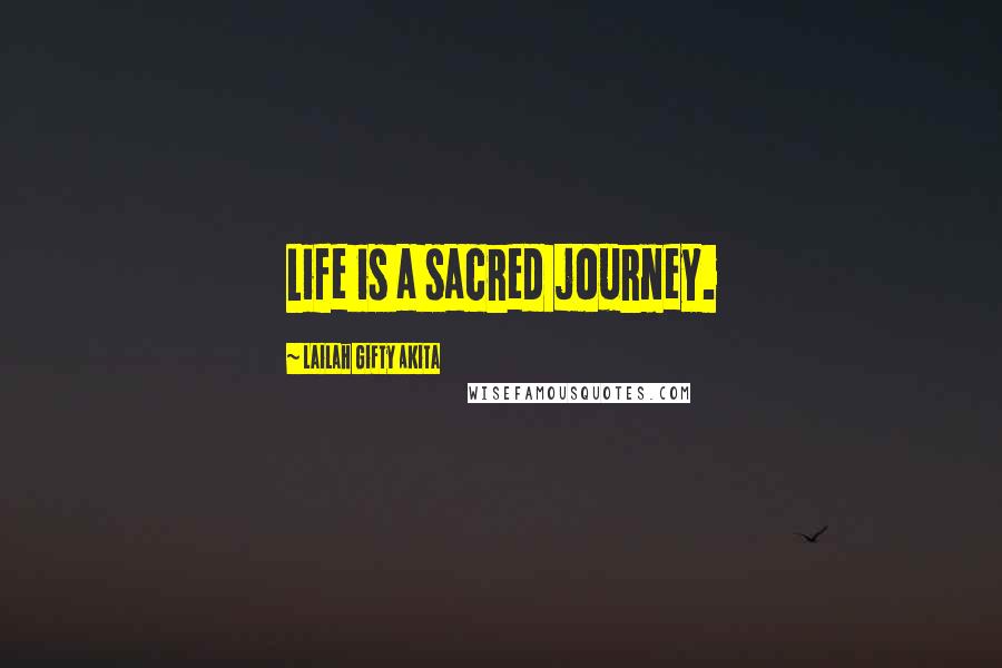 Lailah Gifty Akita Quotes: Life is a sacred journey.