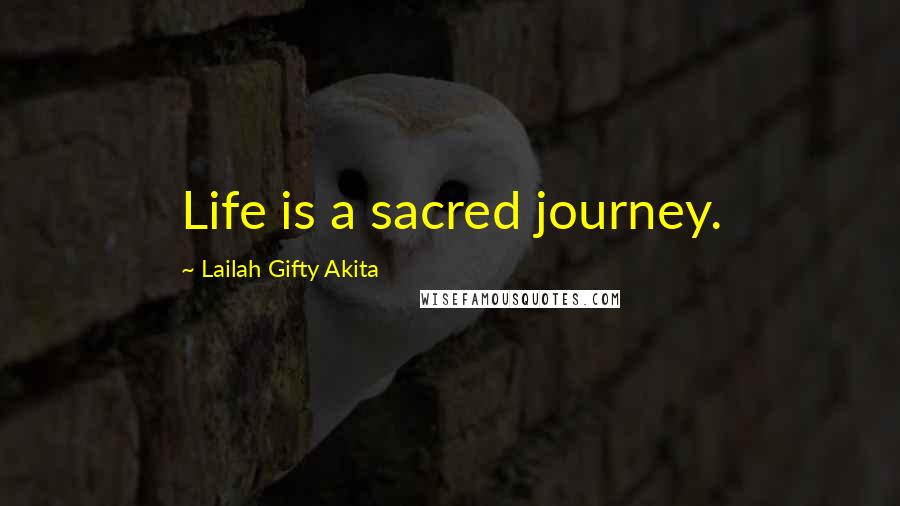 Lailah Gifty Akita Quotes: Life is a sacred journey.