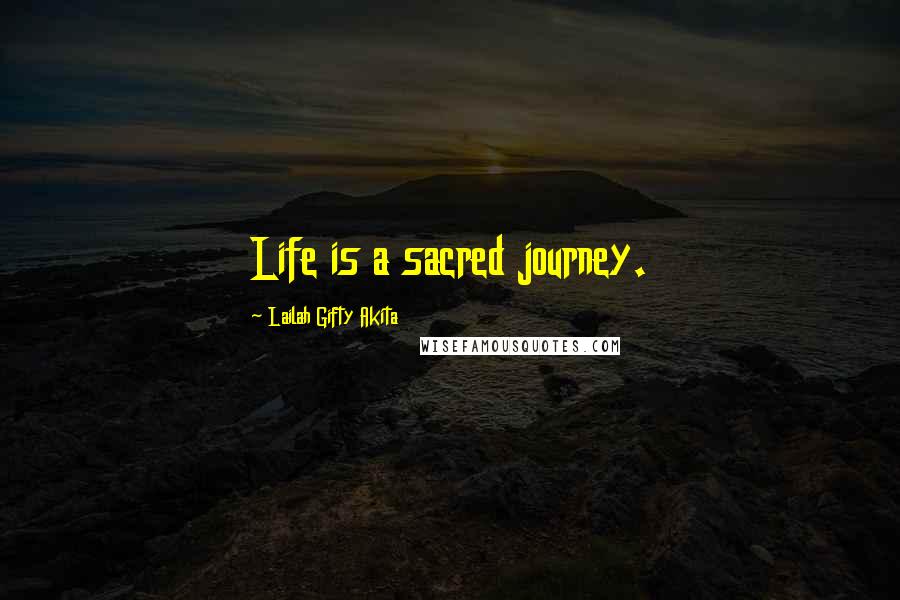 Lailah Gifty Akita Quotes: Life is a sacred journey.