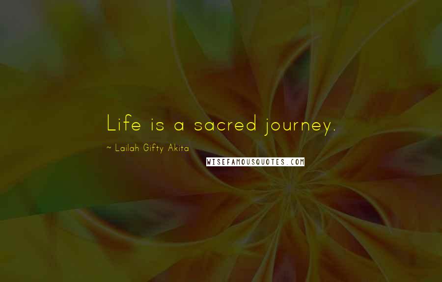 Lailah Gifty Akita Quotes: Life is a sacred journey.