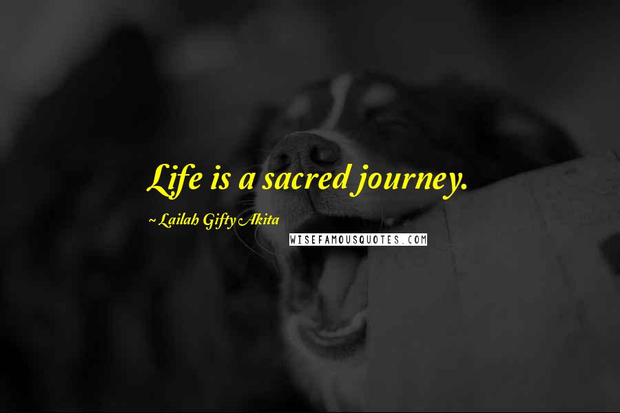 Lailah Gifty Akita Quotes: Life is a sacred journey.