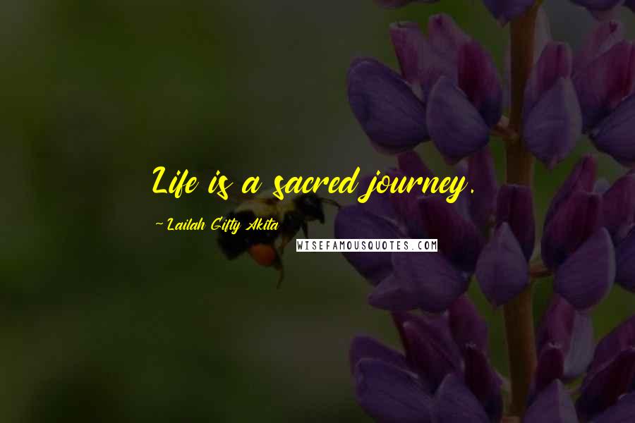 Lailah Gifty Akita Quotes: Life is a sacred journey.