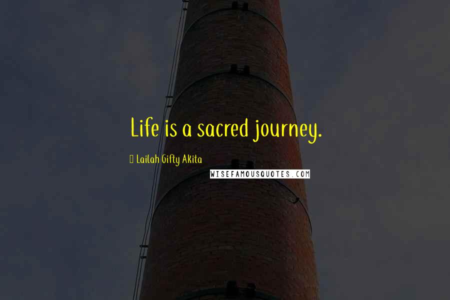 Lailah Gifty Akita Quotes: Life is a sacred journey.