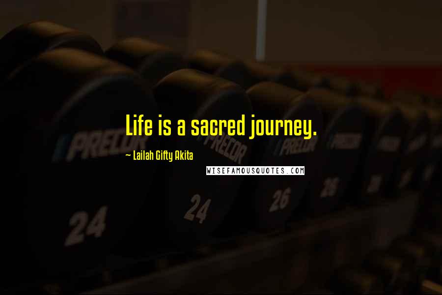 Lailah Gifty Akita Quotes: Life is a sacred journey.