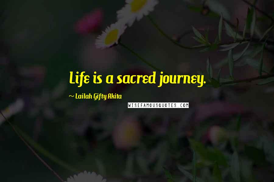 Lailah Gifty Akita Quotes: Life is a sacred journey.