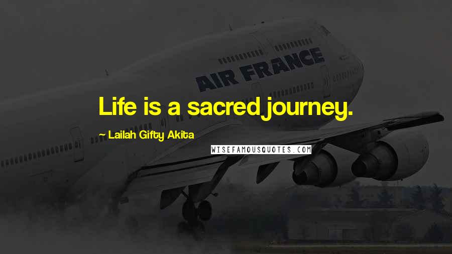 Lailah Gifty Akita Quotes: Life is a sacred journey.