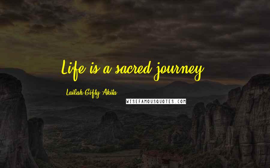 Lailah Gifty Akita Quotes: Life is a sacred journey.