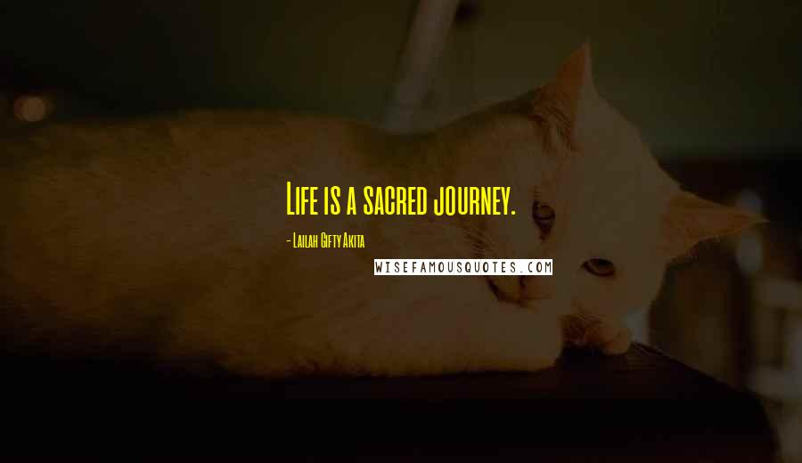 Lailah Gifty Akita Quotes: Life is a sacred journey.