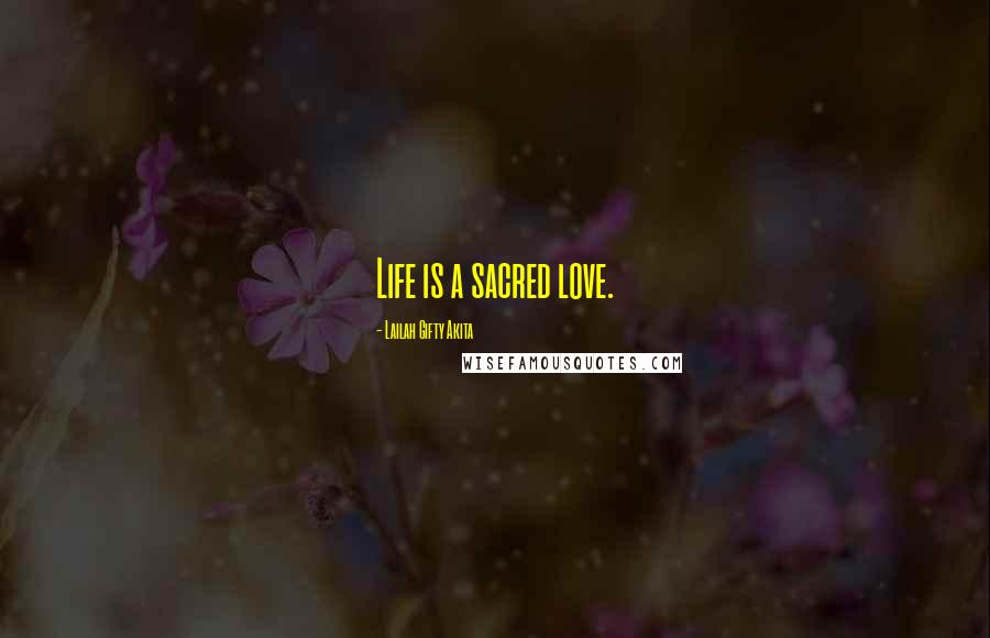 Lailah Gifty Akita Quotes: Life is a sacred love.