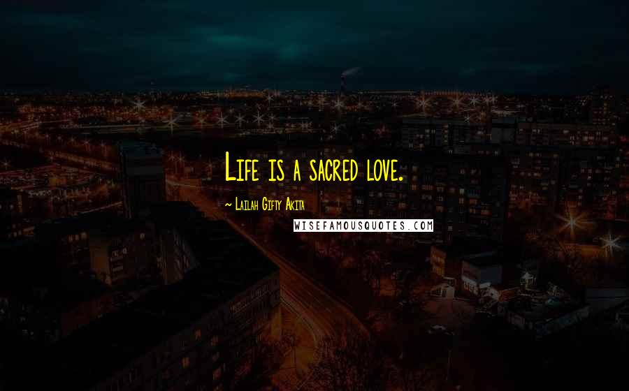 Lailah Gifty Akita Quotes: Life is a sacred love.