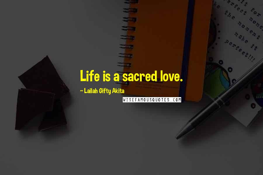 Lailah Gifty Akita Quotes: Life is a sacred love.