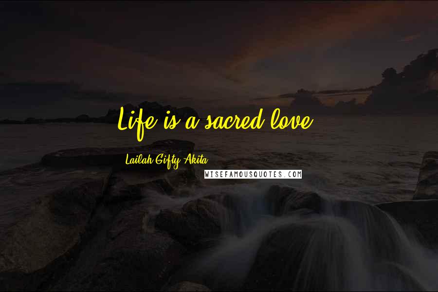 Lailah Gifty Akita Quotes: Life is a sacred love.