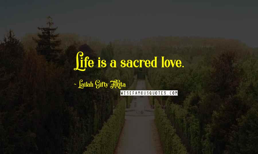 Lailah Gifty Akita Quotes: Life is a sacred love.