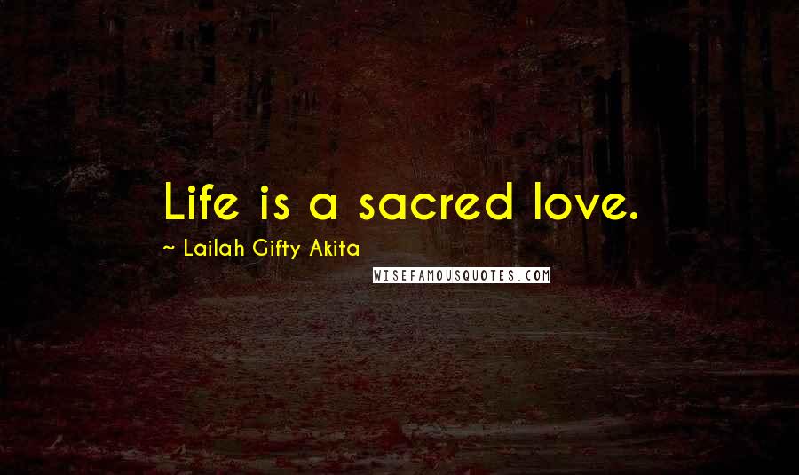 Lailah Gifty Akita Quotes: Life is a sacred love.