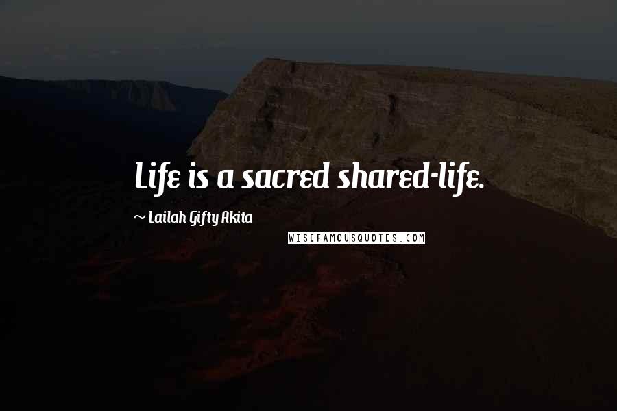 Lailah Gifty Akita Quotes: Life is a sacred shared-life.