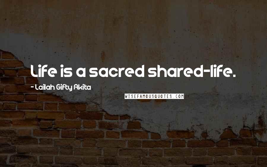 Lailah Gifty Akita Quotes: Life is a sacred shared-life.