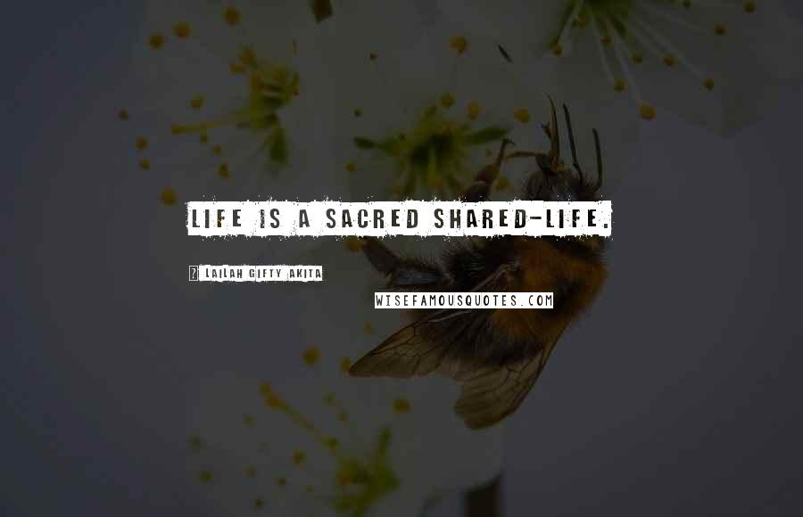 Lailah Gifty Akita Quotes: Life is a sacred shared-life.