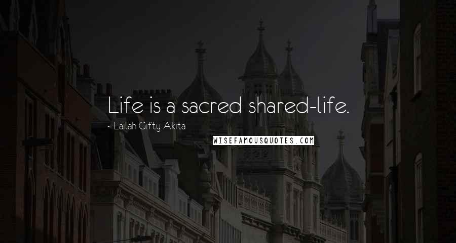 Lailah Gifty Akita Quotes: Life is a sacred shared-life.