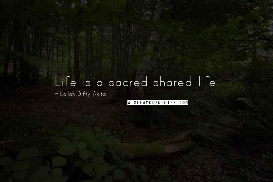 Lailah Gifty Akita Quotes: Life is a sacred shared-life.