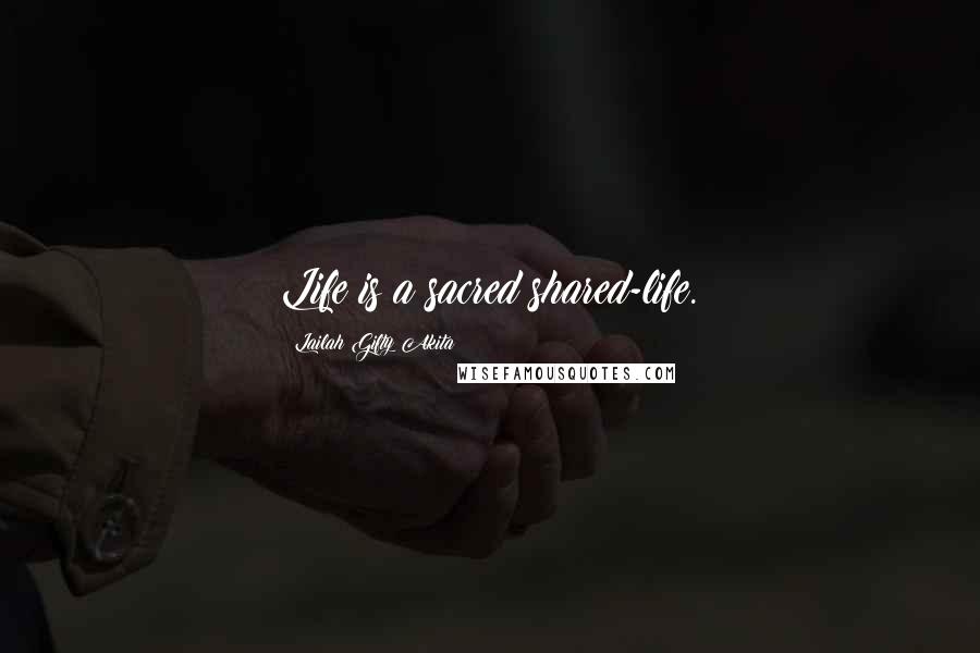 Lailah Gifty Akita Quotes: Life is a sacred shared-life.