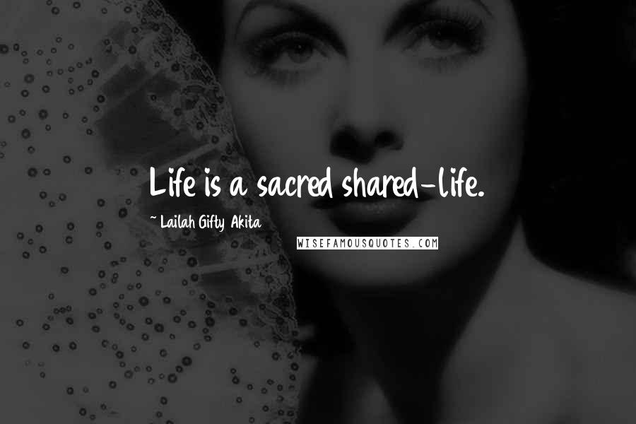 Lailah Gifty Akita Quotes: Life is a sacred shared-life.