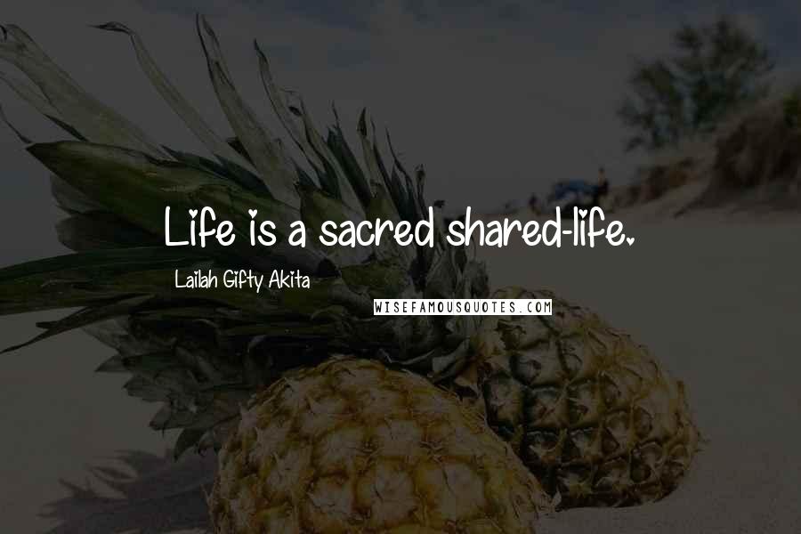 Lailah Gifty Akita Quotes: Life is a sacred shared-life.