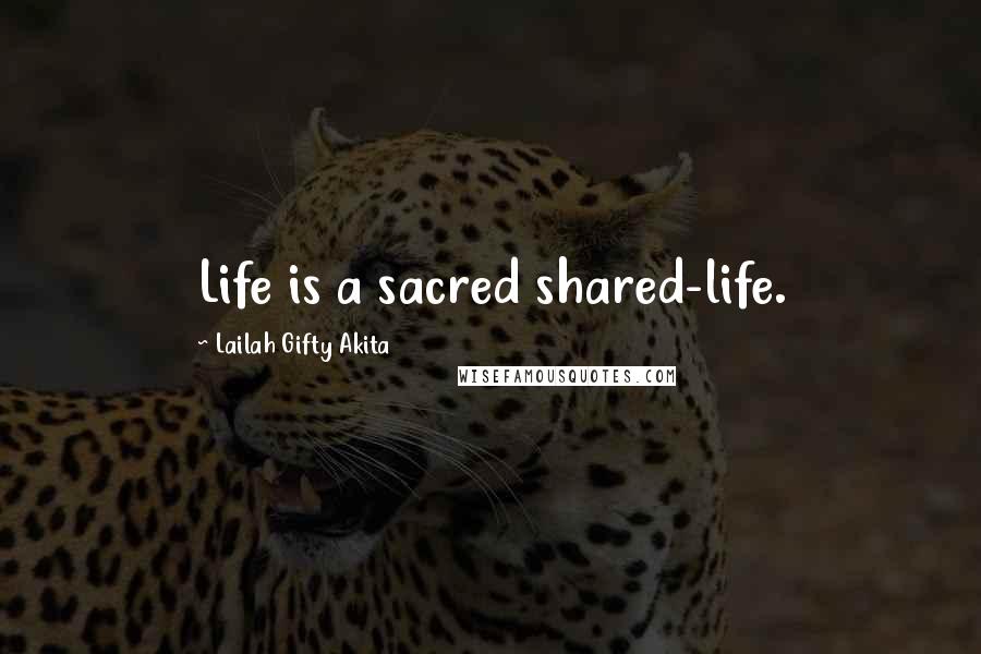 Lailah Gifty Akita Quotes: Life is a sacred shared-life.