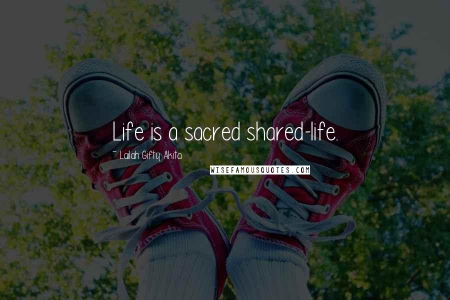 Lailah Gifty Akita Quotes: Life is a sacred shared-life.