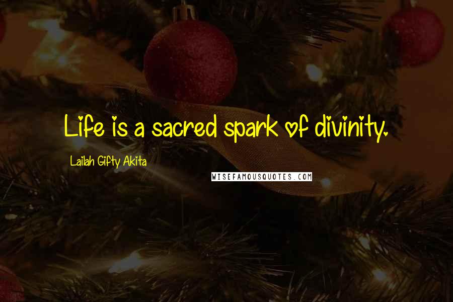 Lailah Gifty Akita Quotes: Life is a sacred spark of divinity.