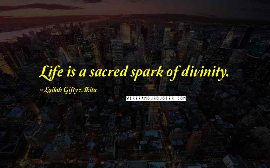 Lailah Gifty Akita Quotes: Life is a sacred spark of divinity.