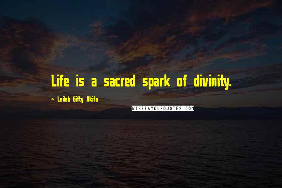 Lailah Gifty Akita Quotes: Life is a sacred spark of divinity.