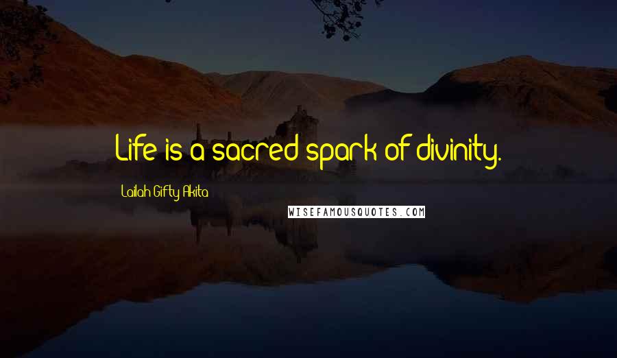 Lailah Gifty Akita Quotes: Life is a sacred spark of divinity.