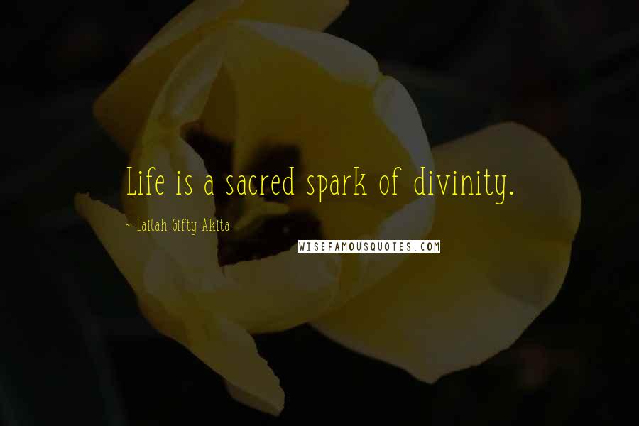 Lailah Gifty Akita Quotes: Life is a sacred spark of divinity.