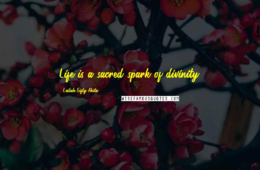 Lailah Gifty Akita Quotes: Life is a sacred spark of divinity.