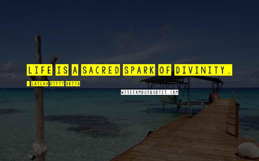 Lailah Gifty Akita Quotes: Life is a sacred spark of divinity.