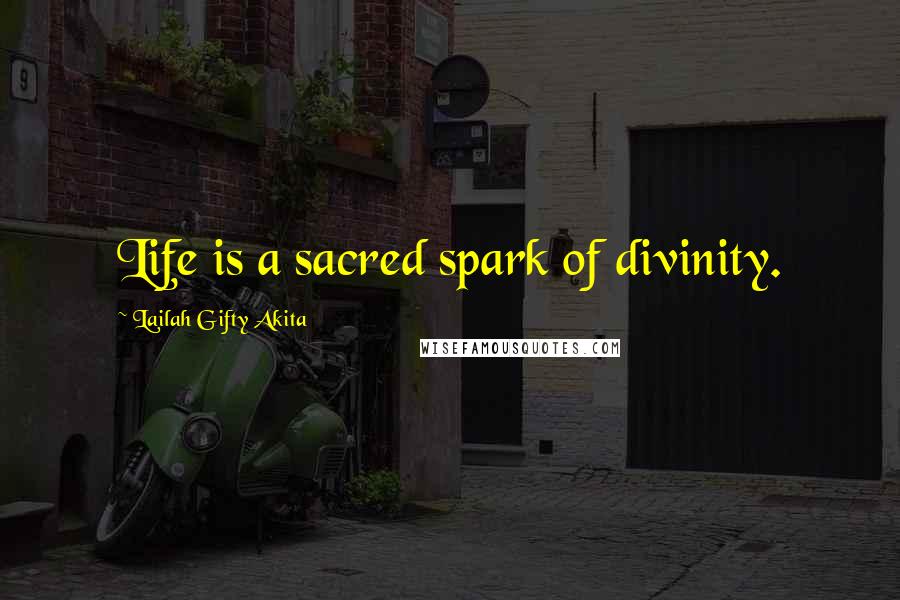 Lailah Gifty Akita Quotes: Life is a sacred spark of divinity.