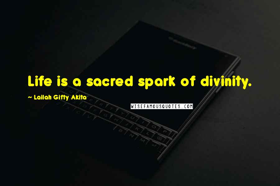 Lailah Gifty Akita Quotes: Life is a sacred spark of divinity.