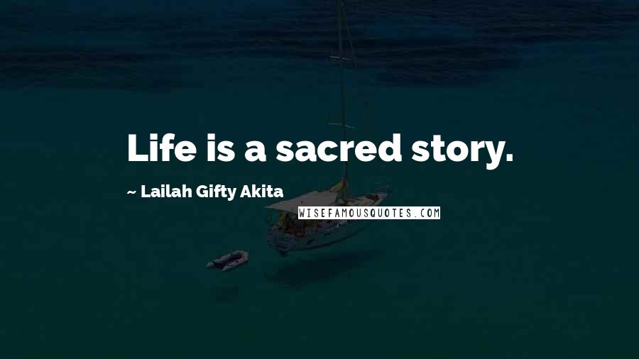 Lailah Gifty Akita Quotes: Life is a sacred story.