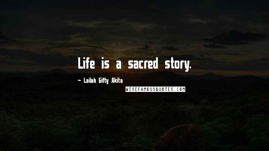Lailah Gifty Akita Quotes: Life is a sacred story.