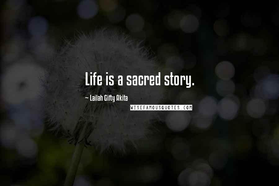 Lailah Gifty Akita Quotes: Life is a sacred story.