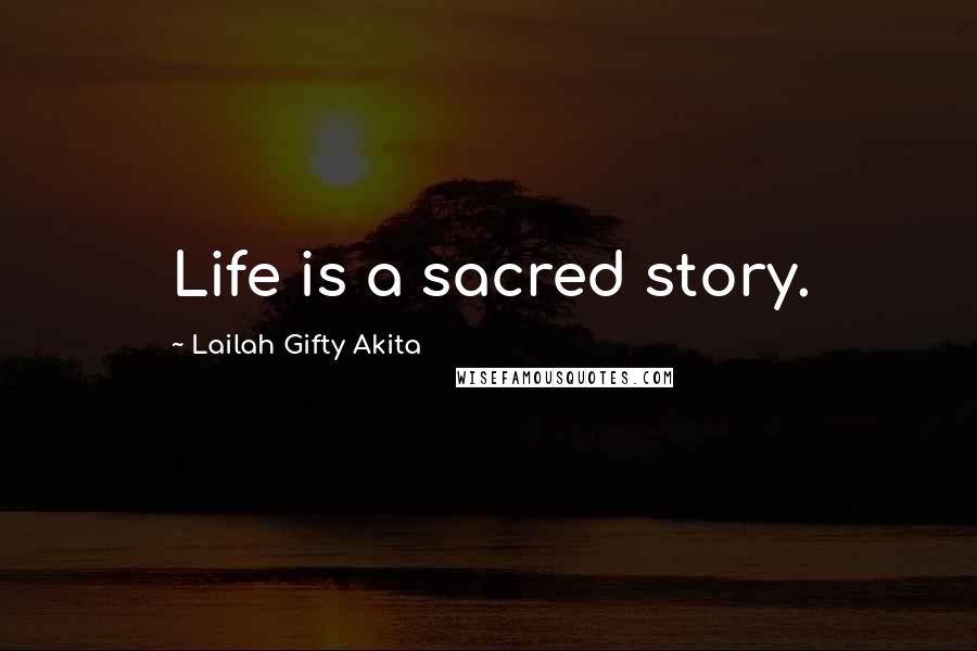 Lailah Gifty Akita Quotes: Life is a sacred story.