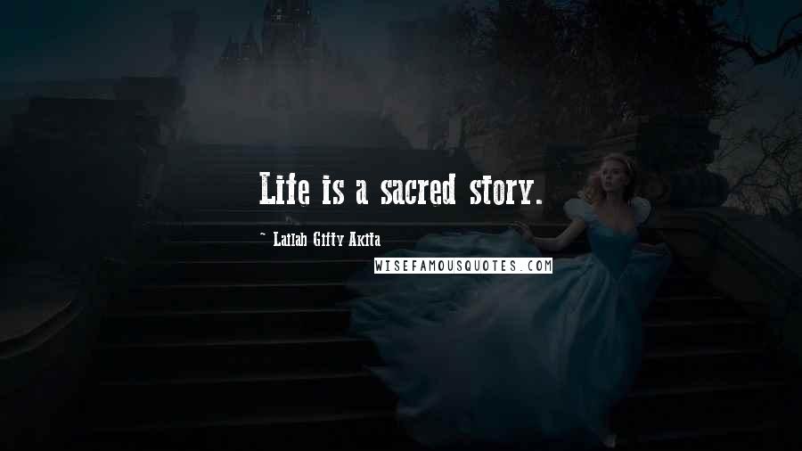 Lailah Gifty Akita Quotes: Life is a sacred story.