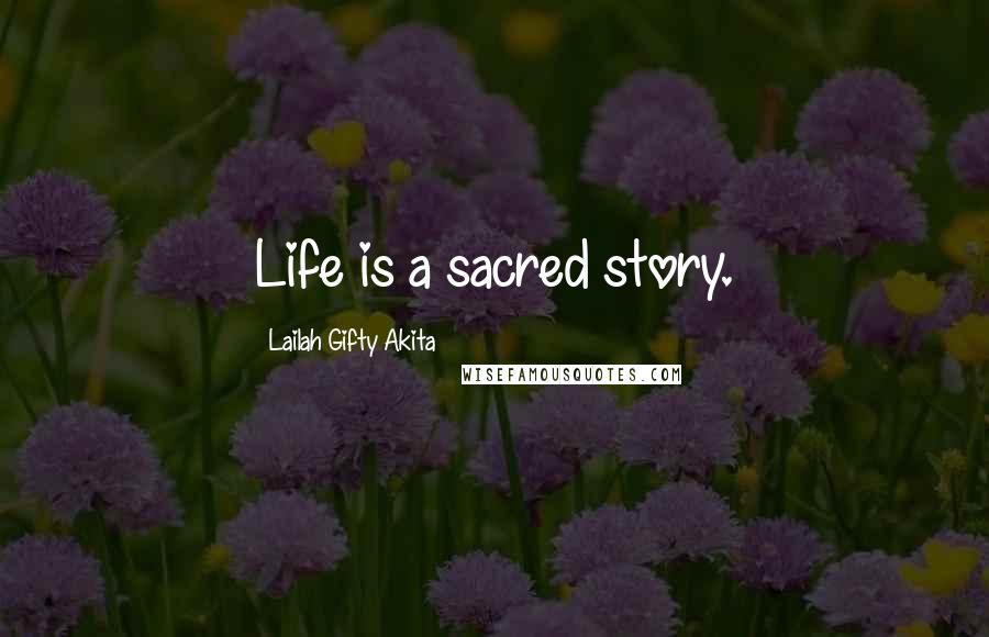 Lailah Gifty Akita Quotes: Life is a sacred story.