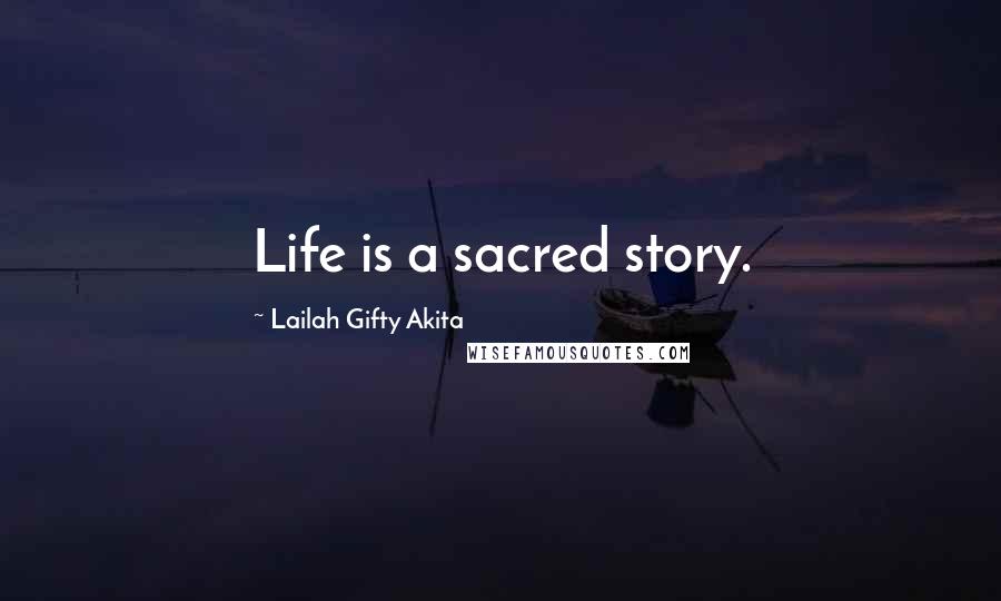 Lailah Gifty Akita Quotes: Life is a sacred story.