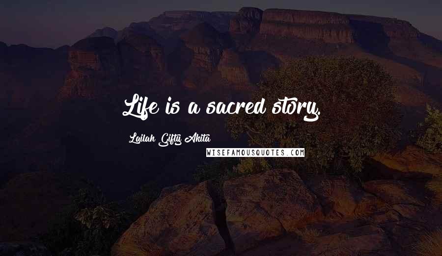 Lailah Gifty Akita Quotes: Life is a sacred story.