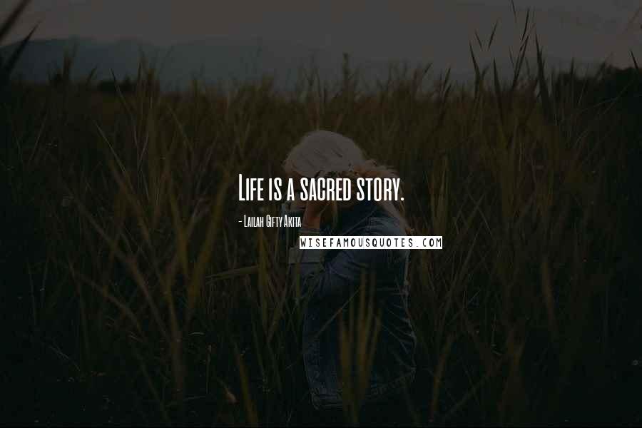 Lailah Gifty Akita Quotes: Life is a sacred story.